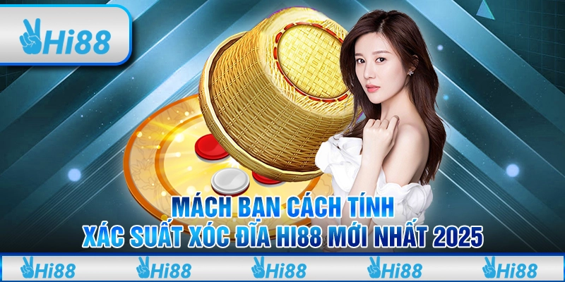 Mách bạn cách tính xác suất xóc đĩa Hi88 mới nhất 2025