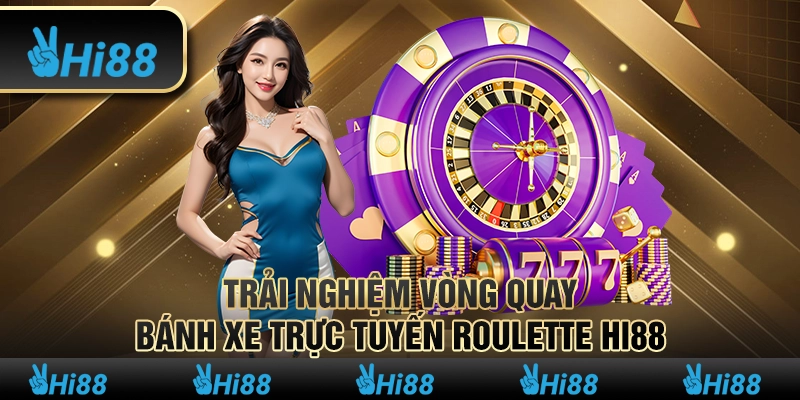 Trải nghiệm vòng quay bánh xe trực tuyến Roulette Hi88