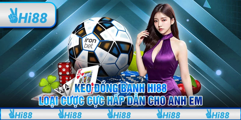 Kèo đồng banh Hi88 - Loại cược cực hấp dẫn cho anh em
