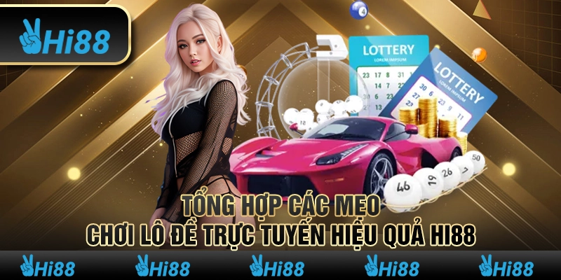 Tổng hợp các mẹo chơi lô đề trực tuyến hiệu quả Hi88