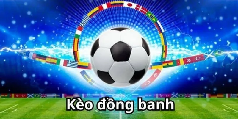 Hướng dẫn chơi kèo đồng banh từ cơ bản đến khó