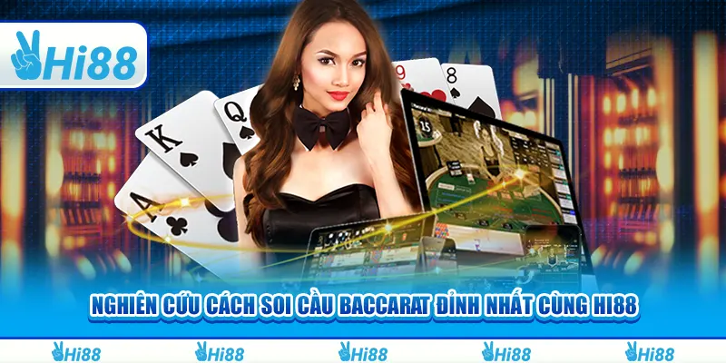 Nghiên cứu cách soi cầu Baccarat đỉnh nhất cùng Hi88