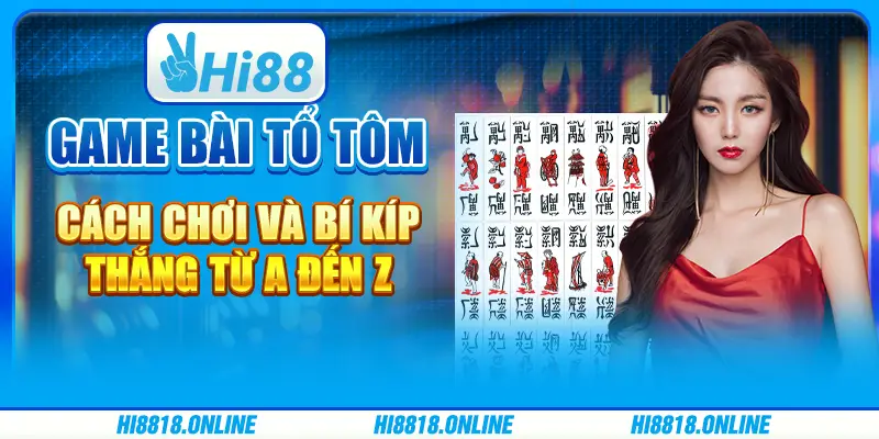 Game bài Tổ tôm - Cách chơi và bí kíp thắng từ A đến Z