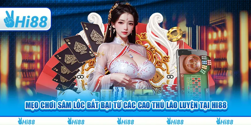 Mẹo chơi Sâm lốc bất bại từ các cao thủ lão luyện tại Hi88