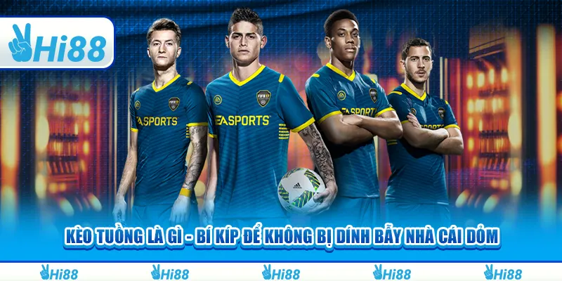 Kèo tuồng là gì - Bí kíp để không bị dính bẫy nhà cái dỏm