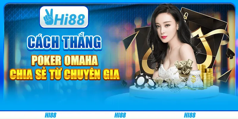 Cách thắng poker Omaha - Chia sẻ từ chuyên gia