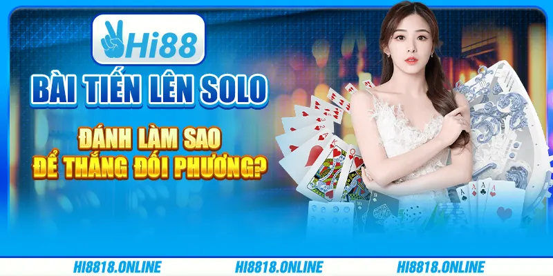 Bài Tiến lên solo - Đánh làm sao để thắng đối phương?
