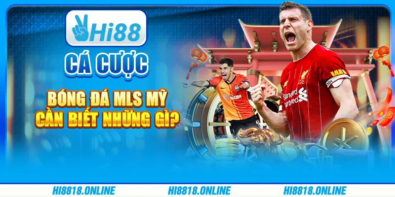 Cá cược bóng đá MLS Mỹ cần biết những gì?