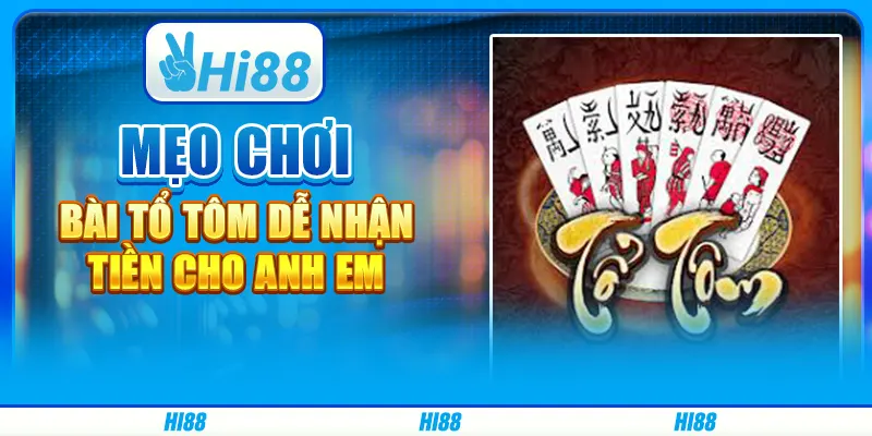 Mẹo chơi bài Tổ Tôm dễ nhận tiền cho anh em