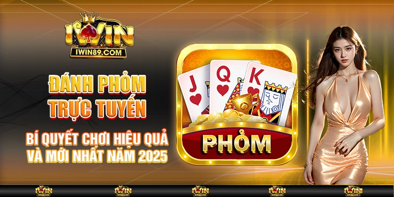 Đánh Phỏm trực tuyến - Bí quyết chơi hiệu quả và mới nhất năm 2025