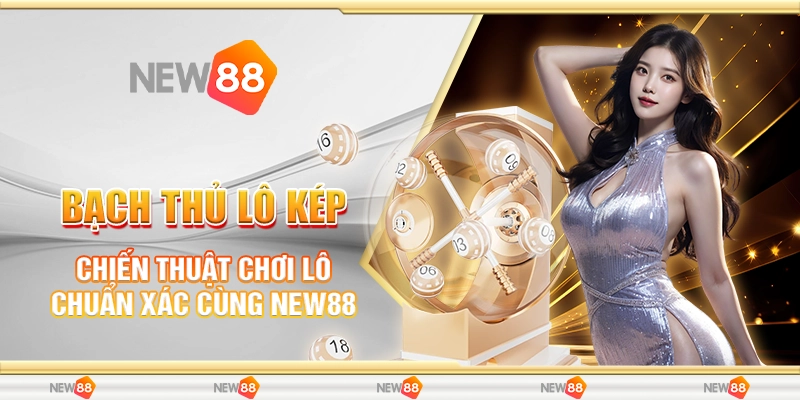 Bạch Thủ Lô Kép - Chiến Thuật Chơi Lô Chuẩn Xác Cùng New88
