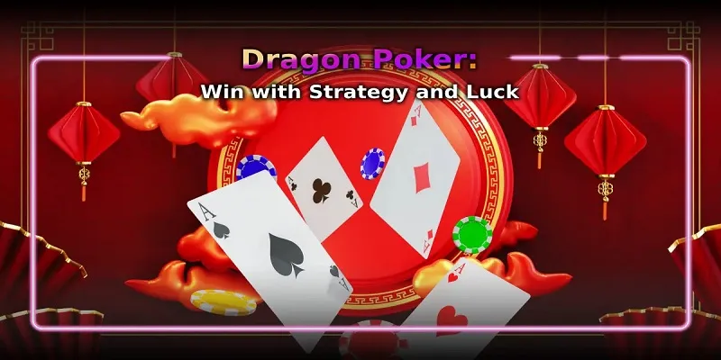 Mẹo chơi game bài Dragon Poker hữu ích