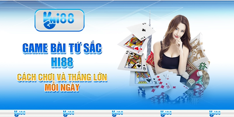 Game Bài Tứ Sắc Hi88 Cách Chơi Và Thắng Lớn Mỗi Ngày