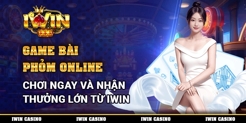 Game bài Phỏm online, chơi ngay và nhận thưởng lớn từ IWIN