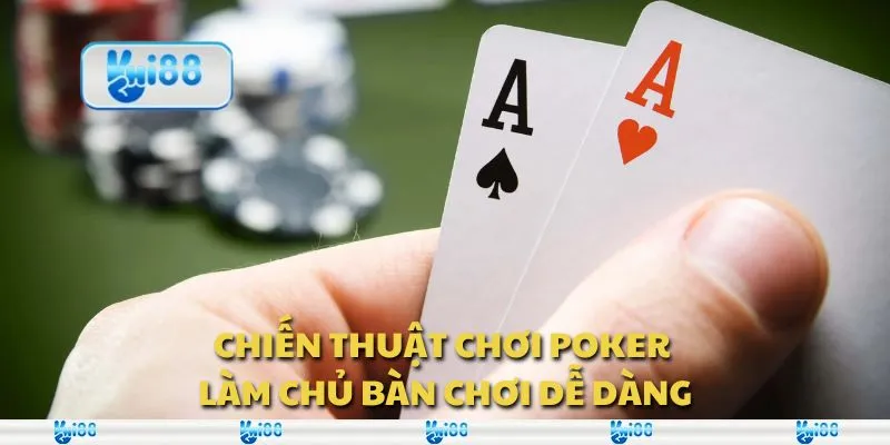 Chiến thuật chơi Poker - Làm chủ bàn chơi dễ dàng