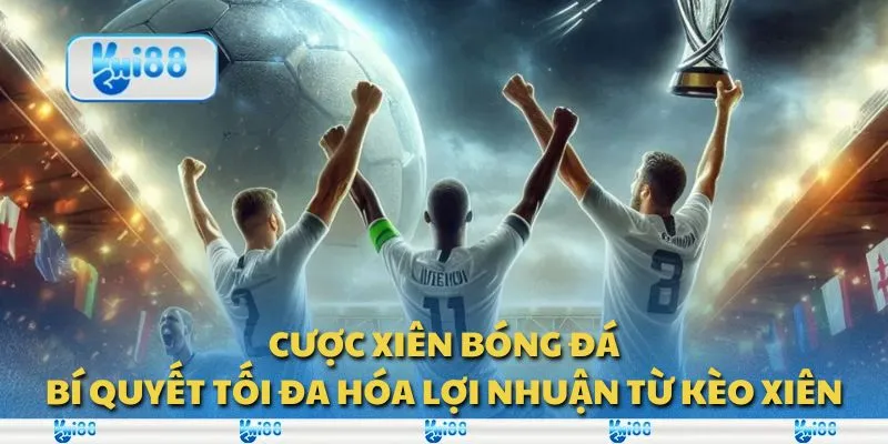 Cược xiên bóng đá: Bí quyết tối đa hóa lợi nhuận từ kèo xiên