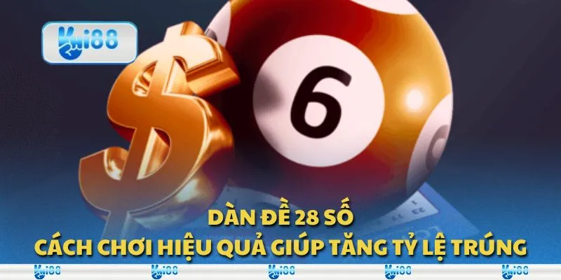 Dàn đề 28 số: Cách chơi hiệu quả giúp tăng tỷ lệ trúng