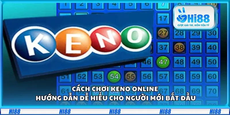 Cách chơi Keno online: Hướng dẫn dễ hiểu cho người mới bắt đầu