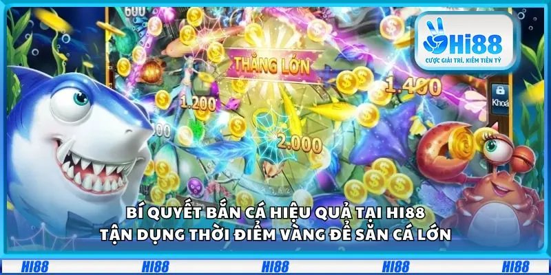 Bí quyết bắn cá hiệu quả tại Hi88: Tận dụng thời điểm vàng để săn cá lớn