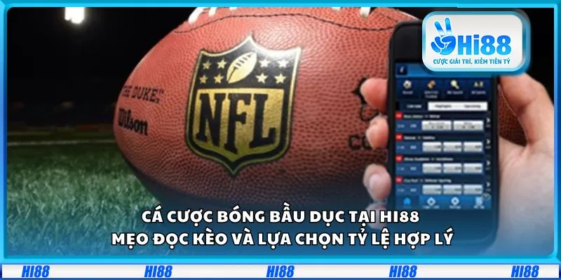 Cá cược bóng bầu dục tại Hi88: Mẹo đọc kèo và lựa chọn tỷ lệ hợp lý