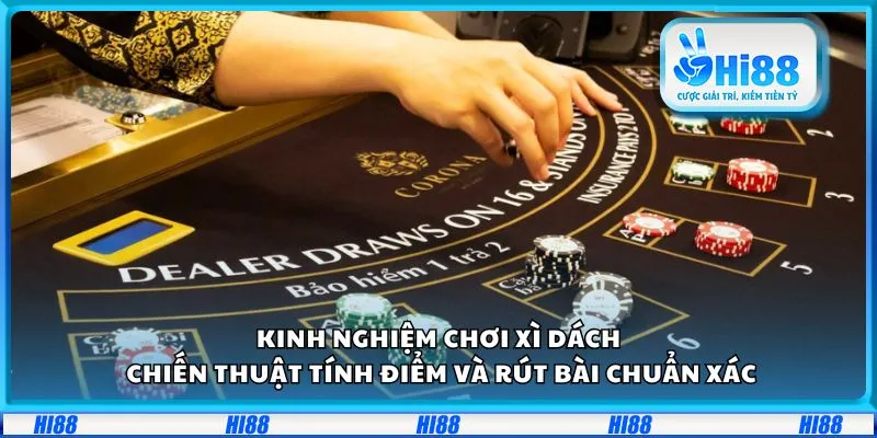 Kinh nghiệm chơi Xì Dách: Chiến thuật tính điểm và rút bài chuẩn xác