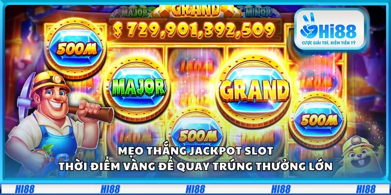 Mẹo thắng Jackpot Slot: Thời điểm vàng để quay trúng thưởng lớn