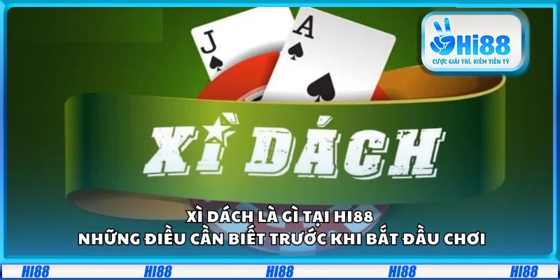 Xì dách là gì tại Hi88: Những điều cần biết trước khi bắt đầu chơi