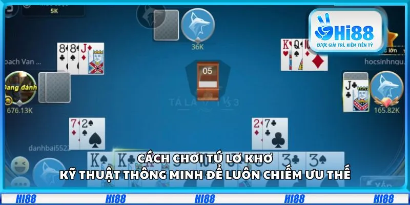 Cách chơi Tú lơ khơ: Kỹ thuật thông minh để luôn chiếm ưu thế