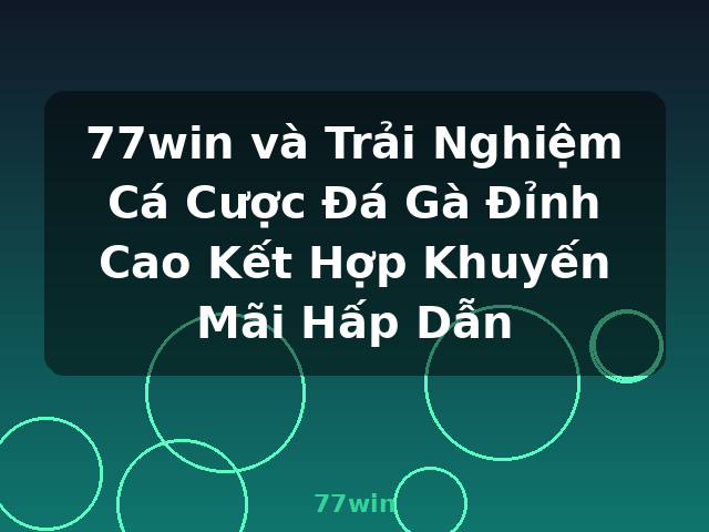 77win và Trải Nghiệm Cá Cược Đá Gà Đỉnh Cao Kết Hợp Khuyến Mãi Hấp Dẫn - 77win
