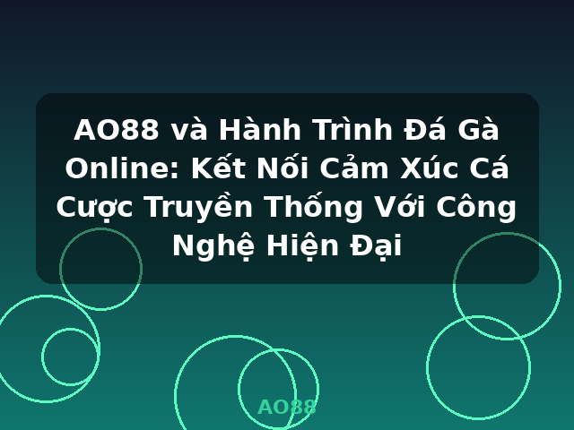 AO88 và Hành Trình Đá Gà Online: Kết Nối Cảm Xúc Cá Cược Truyền Thống Với Công Nghệ Hiện Đại - AO88
