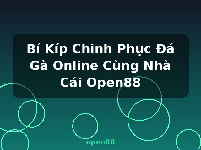 Bí Kíp Chinh Phục Đá Gà Online Cùng Nhà Cái Open88 - open88