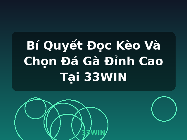 Bí Quyết Đọc Kèo Và Chọn Đá Gà Đỉnh Cao Tại 33WIN - 33WIN