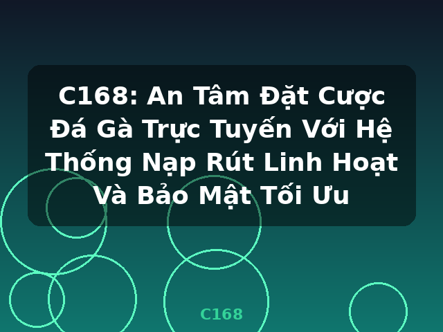 C168: An Tâm Đặt Cược Đá Gà Trực Tuyến Với Hệ Thống Nạp Rút Linh Hoạt Và Bảo Mật Tối Ưu - C168