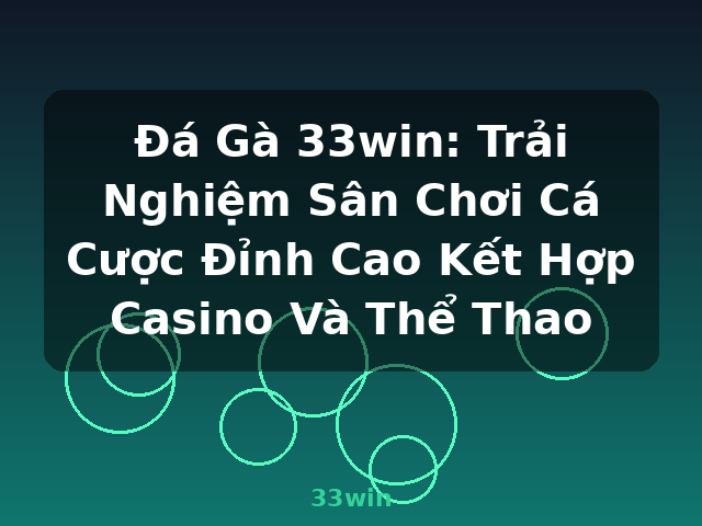 Đá Gà 33win: Trải Nghiệm Sân Chơi Cá Cược Đỉnh Cao Kết Hợp Casino Và Thể Thao - 33win
