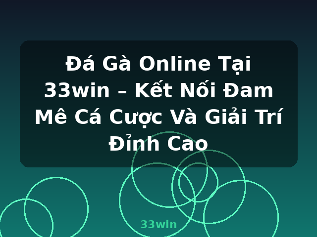Đá Gà Online Tại 33win – Kết Nối Đam Mê Cá Cược Và Giải Trí Đỉnh Cao - 33win
