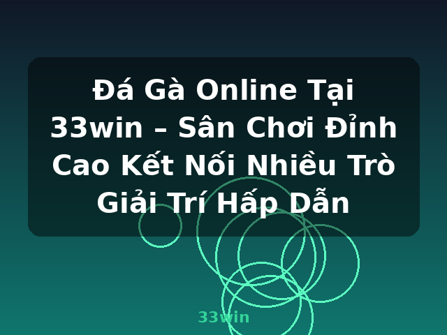 Đá Gà Online Tại 33win – Sân Chơi Đỉnh Cao Kết Nối Nhiều Trò Giải Trí Hấp Dẫn - 33win