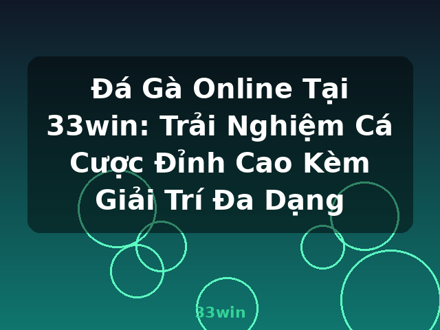 Đá Gà Online Tại 33win: Trải Nghiệm Cá Cược Đỉnh Cao Kèm Giải Trí Đa Dạng - 33win