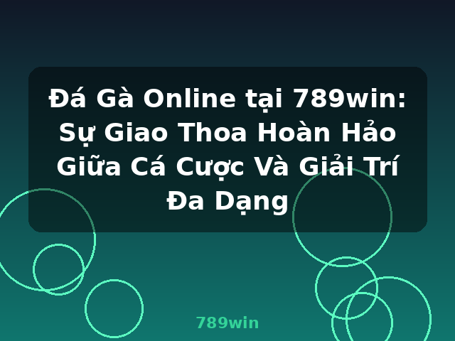 Đá Gà Online tại 789win: Sự Giao Thoa Hoàn Hảo Giữa Cá Cược Và Giải Trí Đa Dạng - 789win