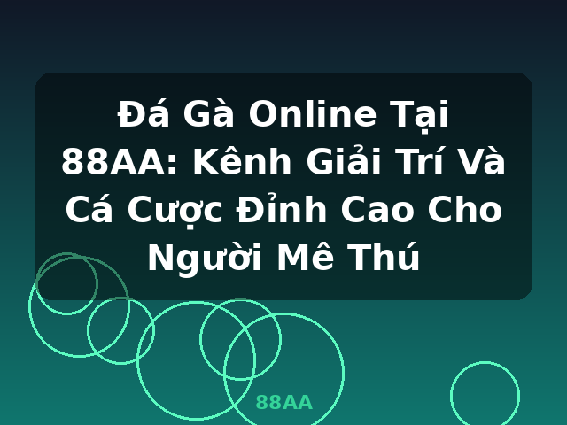 Đá Gà Online Tại 88AA: Kênh Giải Trí Và Cá Cược Đỉnh Cao Cho Người Mê Thú - 88AA