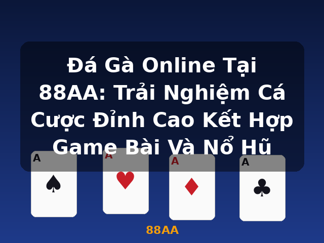 Đá Gà Online Tại 88AA: Trải Nghiệm Cá Cược Đỉnh Cao Kết Hợp Game Bài Và Nổ Hũ - 88AA