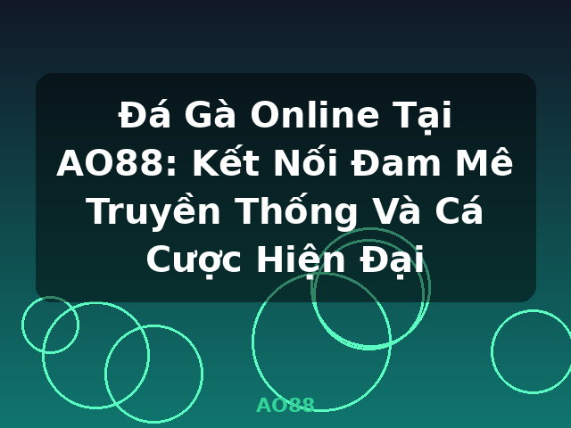 Đá Gà Online Tại AO88: Kết Nối Đam Mê Truyền Thống Và Cá Cược Hiện Đại - AO88