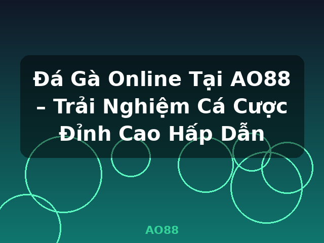 Đá Gà Online Tại AO88 – Trải Nghiệm Cá Cược Đỉnh Cao Hấp Dẫn - AO88