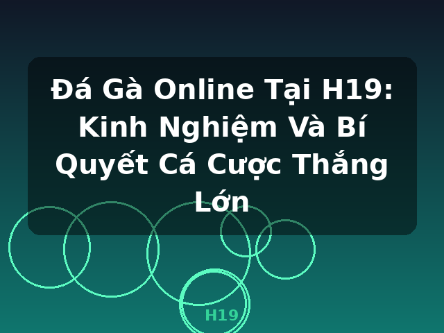 Đá Gà Online Tại H19: Kinh Nghiệm Và Bí Quyết Cá Cược Thắng Lớn - H19
