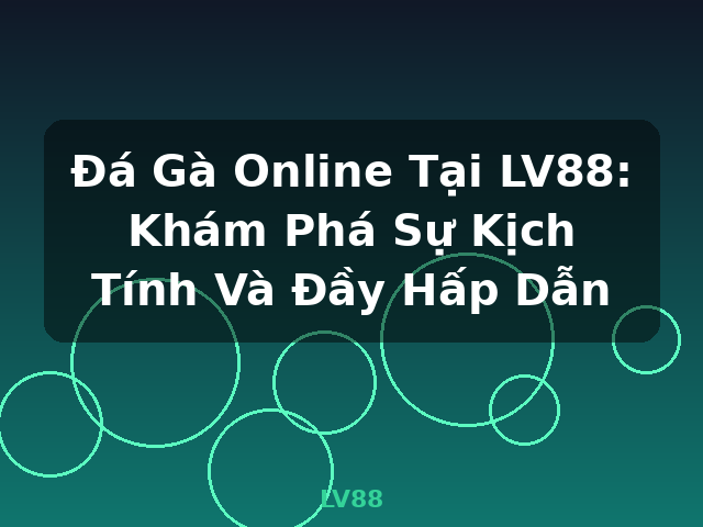 Đá Gà Online Tại LV88: Khám Phá Sự Kịch Tính Và Đầy Hấp Dẫn - LV88