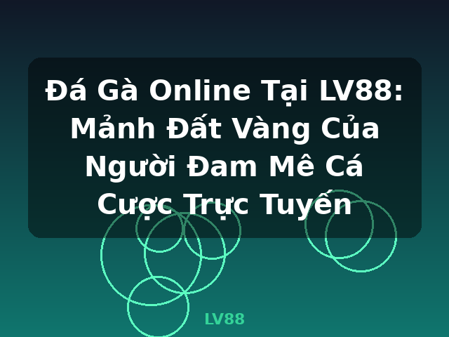 Đá Gà Online Tại LV88: Mảnh Đất Vàng Của Người Đam Mê Cá Cược Trực Tuyến - LV88