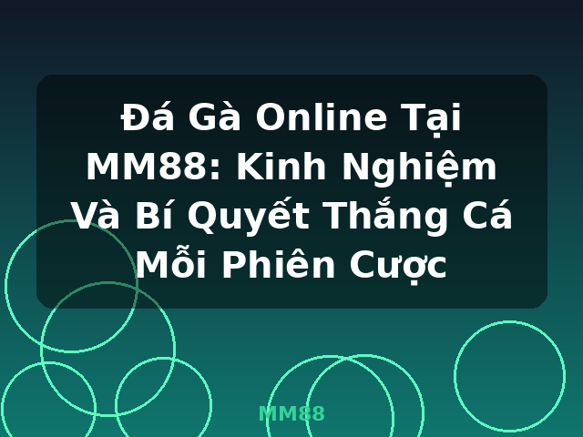 Đá Gà Online Tại MM88: Kinh Nghiệm Và Bí Quyết Thắng Cá Mỗi Phiên Cược - MM88