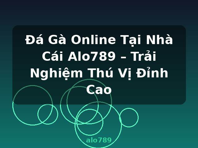 Đá Gà Online Tại Nhà Cái Alo789 – Trải Nghiệm Thú Vị Đỉnh Cao - alo789 Đá Gà Online Tại Nhà Cái Alo789 – Trải Nghiệm Thú Vị Đỉnh Cao - alo789