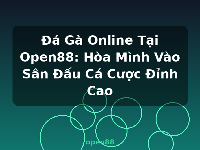 Đá Gà Online Tại Open88: Hòa Mình Vào Sân Đấu Cá Cược Đỉnh Cao - open88