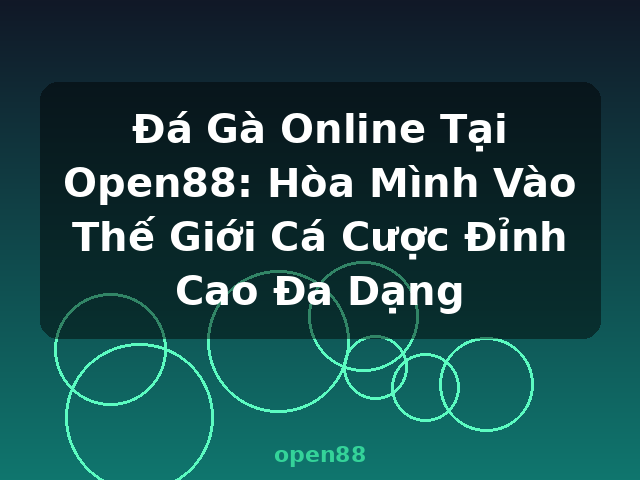 Đá Gà Online Tại Open88: Hòa Mình Vào Thế Giới Cá Cược Đỉnh Cao Đa Dạng - open88