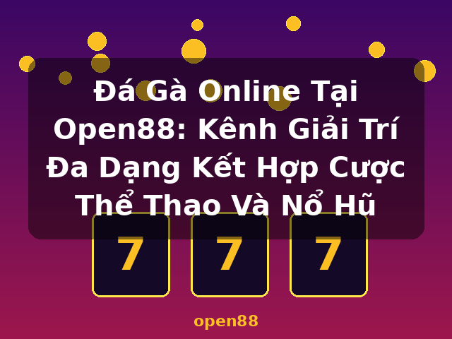Đá Gà Online Tại Open88: Kênh Giải Trí Đa Dạng Kết Hợp Cược Thể Thao Và Nổ Hũ - open88